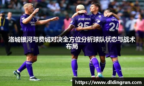 洛城银河与费城对决全方位分析球队状态与战术布局